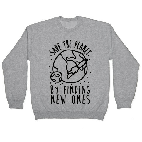 Save The Planet By Finding New Ones Pullover