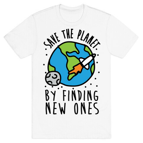 Save The Planet By Finding New Ones T-Shirt