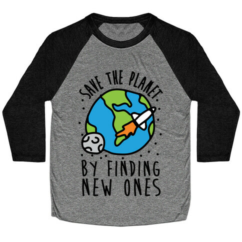 Save The Planet By Finding New Ones Baseball Tee