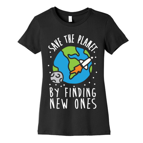 Save The Planet By Finding New Ones Womens T-Shirt