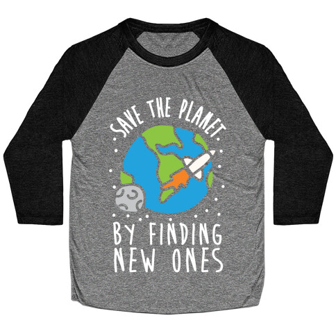 Save The Planet By Finding New Ones Baseball Tee