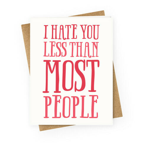 I Hate You Less Than Most People Greeting Card