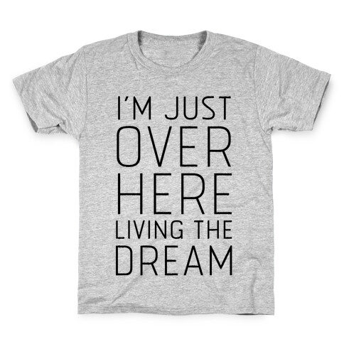 I'm Just Over Here Living The Dream  Kids T-Shirt