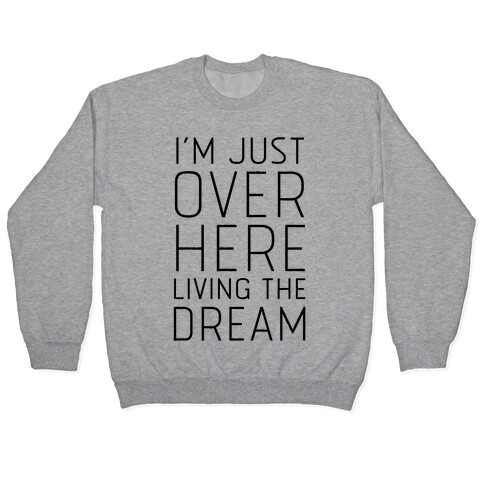 I'm Just Over Here Living The Dream  Pullover