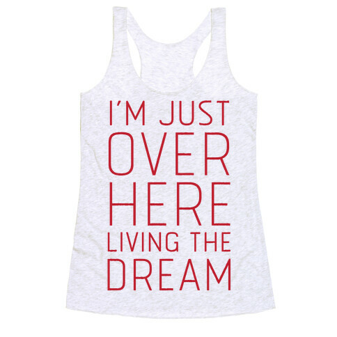 I'm Just Over Here Living The Dream  Racerback Tank Top