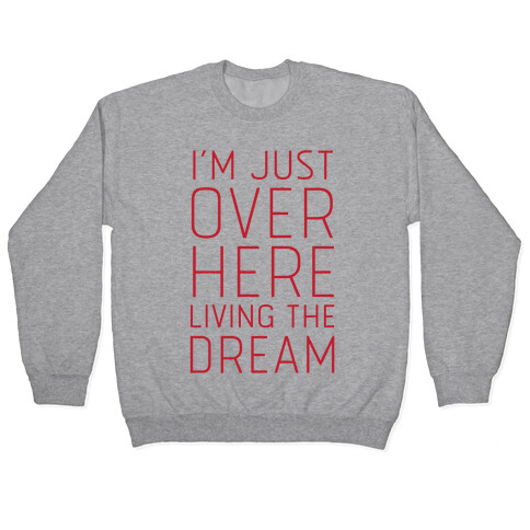 I'm Just Over Here Living The Dream  Pullover