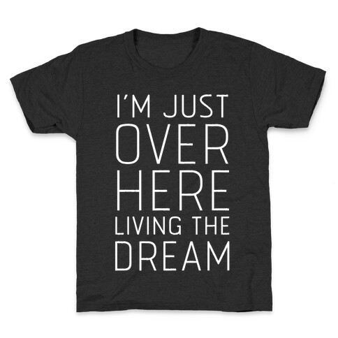 I'm Just Over Here Living The Dream  Kids T-Shirt