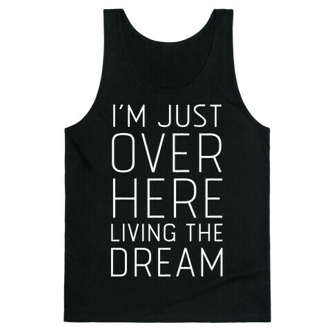 I'm Just Over Here Living The Dream  Tank Top