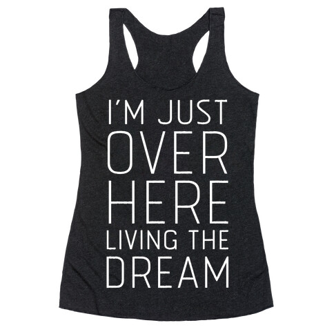 I'm Just Over Here Living The Dream  Racerback Tank Top