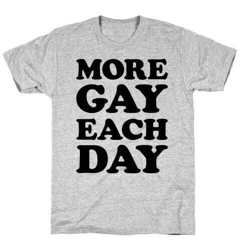 More Gay Each Day T-Shirt