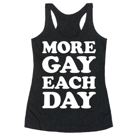 More Gay Each Day Racerback Tank Top