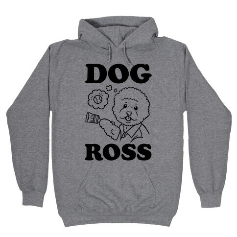 Dog Ross  Hooded Sweatshirt