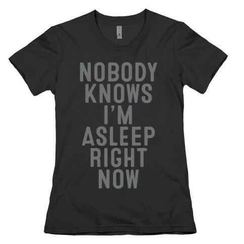 Nobody Knows I'm Asleep Right Now Womens T-Shirt