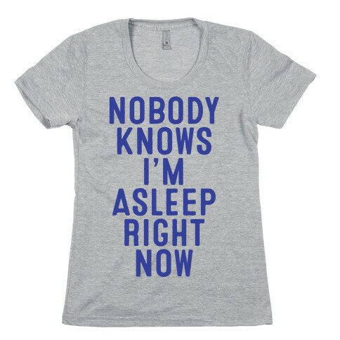 Nobody Knows I'm Asleep Right Now Womens T-Shirt