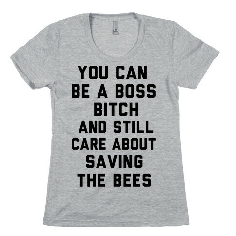 You Can Be A Boss Bitch and Still Care About Saving The Bees Womens T-Shirt