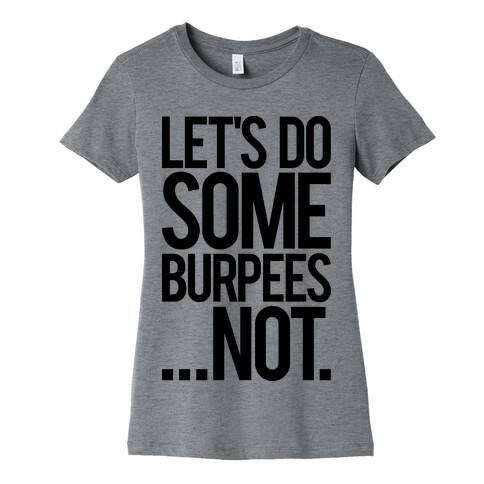Let's Do Some Burpees...Not. Womens T-Shirt