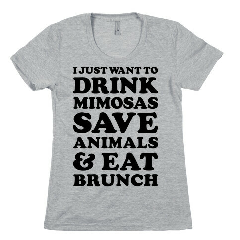 I Just Wan To Drink Mimosas Save Animals And Each Brunch Womens T-Shirt