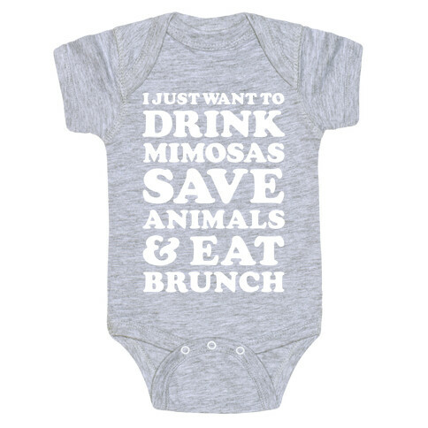 I Just Wan To Drink Mimosas Save Animals And Eat Brunch White Baby One-Piece