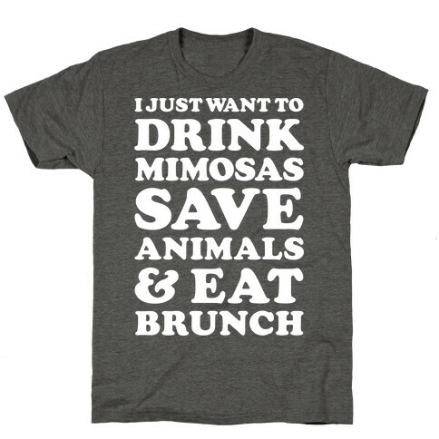 I Just Wan To Drink Mimosas Save Animals And Eat Brunch White T-Shirt