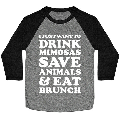 I Just Wan To Drink Mimosas Save Animals And Eat Brunch White Baseball Tee