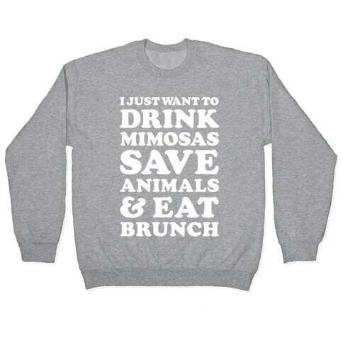 I Just Wan To Drink Mimosas Save Animals And Eat Brunch White Pullover