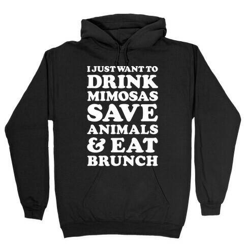 I Just Wan To Drink Mimosas Save Animals And Eat Brunch White Hooded Sweatshirt