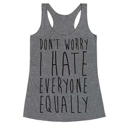 Don't Worry, I Hate Everyone Equally Racerback Tank Top