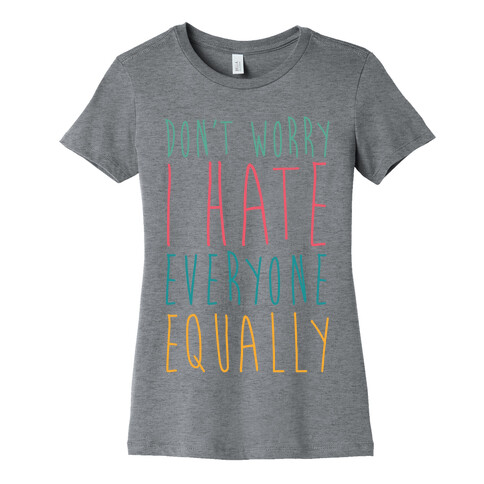 Don't Worry, I Hate Everyone Equally Womens T-Shirt