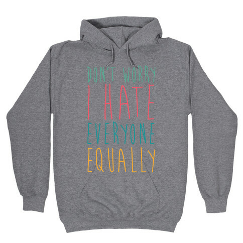 Don't Worry, I Hate Everyone Equally Hooded Sweatshirt
