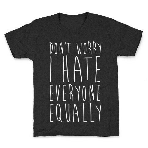 Don't Worry, I Hate Everyone Equally Kids T-Shirt