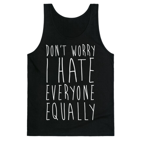 Don't Worry, I Hate Everyone Equally Tank Top