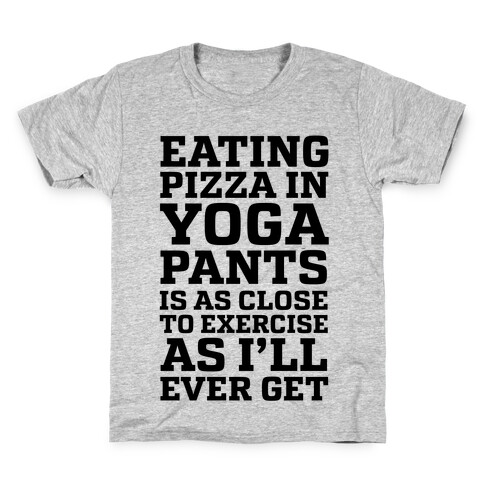 Eating Pizza In Yoga Pants Is As Close To Exercise As I'll Ever Get Kids T-Shirt