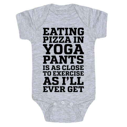Eating Pizza In Yoga Pants Is As Close To Exercise As I'll Ever Get Baby One-Piece
