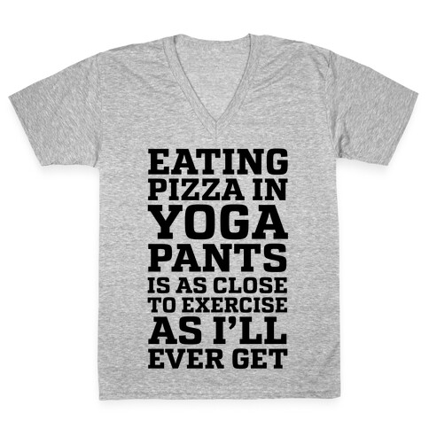 Eating Pizza In Yoga Pants Is As Close To Exercise As I'll Ever Get V-Neck Tee Shirt