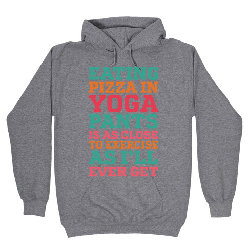 Eating Pizza In Yoga Pants Is As Close To Exercise As I'll Ever Get Hooded Sweatshirt