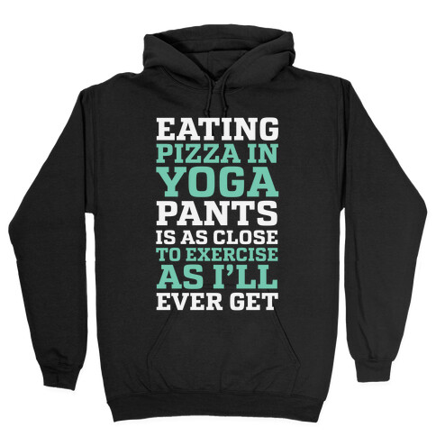 Eating Pizza In Yoga Pants Is As Close To Exercise As I'll Ever Get Hooded Sweatshirt