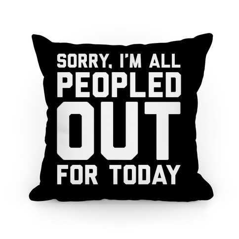 Sorry I'm All Peopled Out For Today Pillow