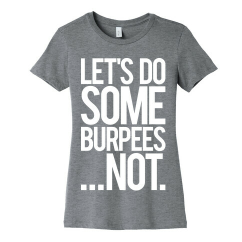 Let's Do Some Burpees...Not. Womens T-Shirt