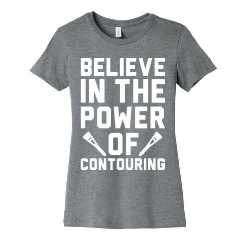 Believe In The Power of Contouring Womens T-Shirt