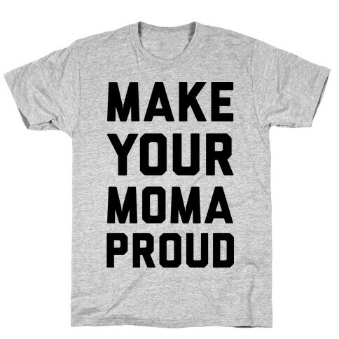 Make Your Mama Proud T-Shirt