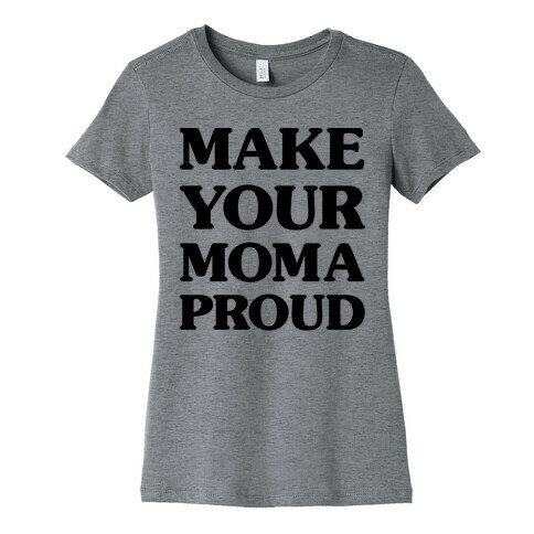 Make Your Mama Proud Womens T-Shirt