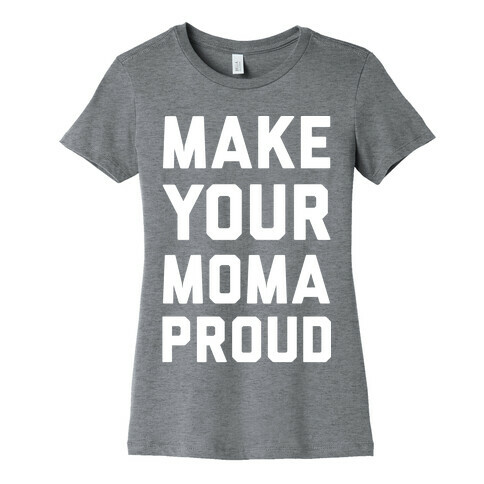 Make Your Mama Proud Womens T-Shirt