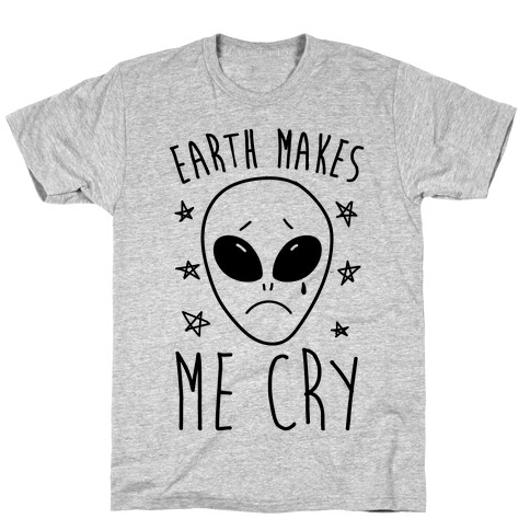Earth Makes Me Cry T-Shirt