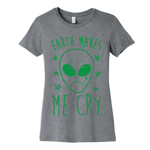 Earth Makes Me Cry Womens T-Shirt