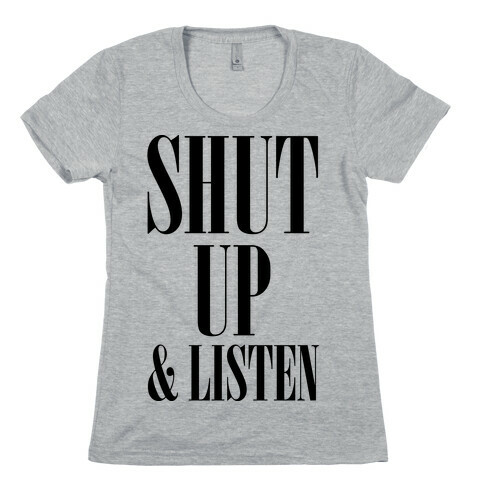 Shut Up And Listen Womens T-Shirt