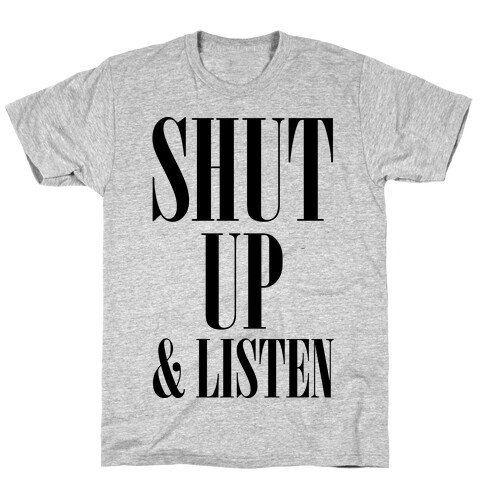 Shut Up And Listen T-Shirt