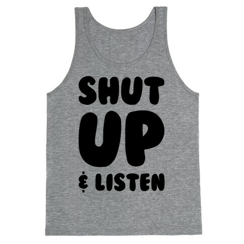 Shut Up And Listen Tank Top