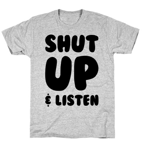 Shut Up And Listen T-Shirt