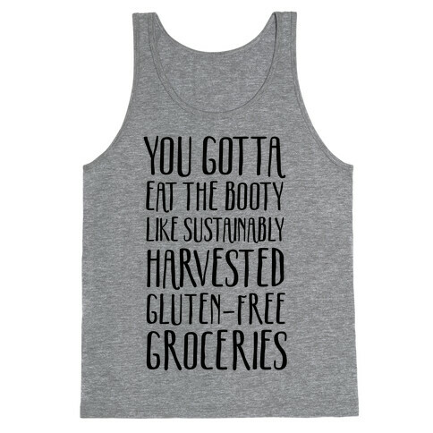 You Gotta Eat The Booty Like Sustainably Harvested, Gluten-Free Groceries Tank Top