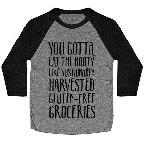 You Gotta Eat The Booty Like Sustainably Harvested, Gluten-Free Groceries Baseball Tee